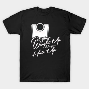 Get Your Weight up, Not your hate up T-Shirt